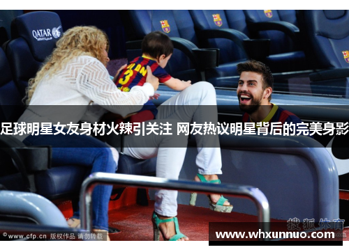 足球明星女友身材火辣引关注 网友热议明星背后的完美身影
