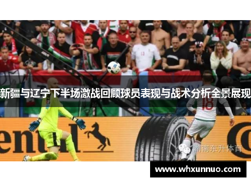 新疆与辽宁下半场激战回顾球员表现与战术分析全景展现
